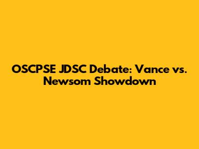 OSCPSE JDSC Debate: Vance vs. Newsom Showdown
