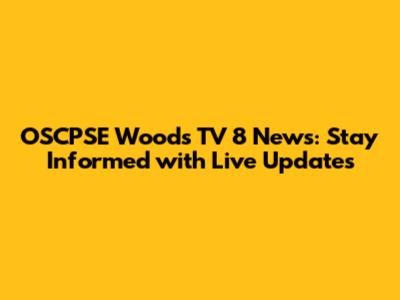 OSCPSE Woods TV 8 News: Stay Informed with Live Updates
