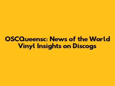 OSCQueensc: News of the World Vinyl Insights on Discogs