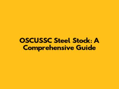 OSCUSSC Steel Stock: A Comprehensive Guide