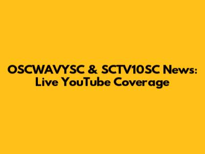 OSCWAVYSC & SCTV10SC News: Live YouTube Coverage