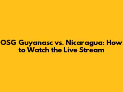 OSG Guyanasc vs. Nicaragua: How to Watch the Live Stream