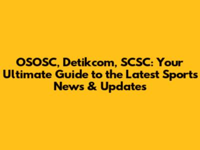 OSOSC, Detikcom, SCSC: Your Ultimate Guide to the Latest Sports News & Updates