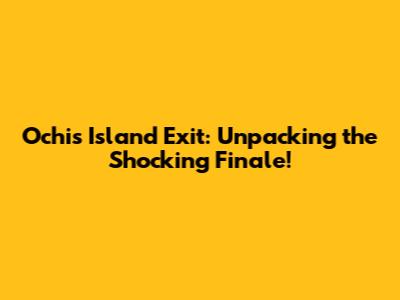 Ochi's Island Exit: Unpacking the Shocking Finale!