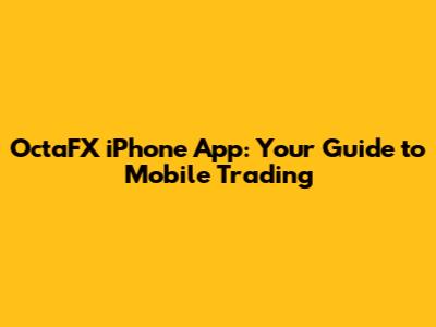 OctaFX iPhone App: Your Guide to Mobile Trading