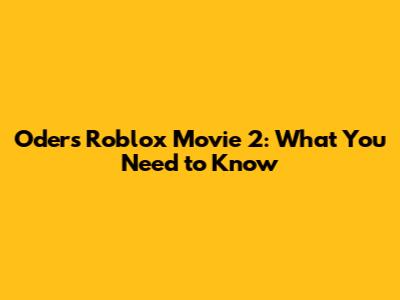 Oders Roblox Movie 2: What You Need to Know