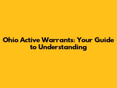 Ohio Active Warrants: Your Guide to Understanding