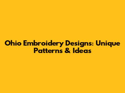 Ohio Embroidery Designs: Unique Patterns & Ideas