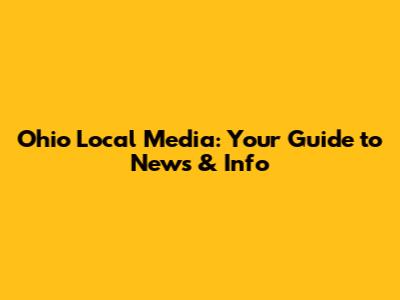 Ohio Local Media: Your Guide to News & Info