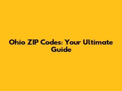 Ohio ZIP Codes: Your Ultimate Guide
