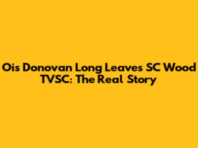 Ois Donovan Long Leaves SC Wood TVSC: The Real Story