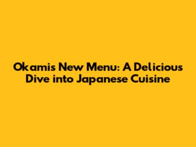 Okami's New Menu: A Delicious Dive into Japanese Cuisine