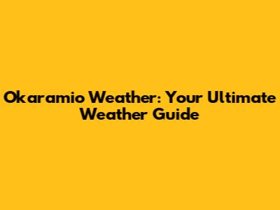 Okaramio Weather: Your Ultimate Weather Guide