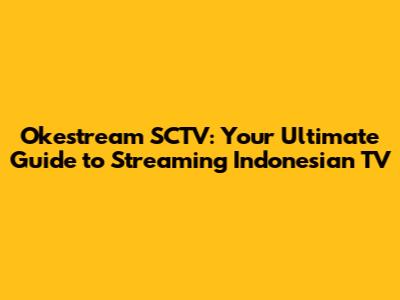 Okestream SCTV: Your Ultimate Guide to Streaming Indonesian TV