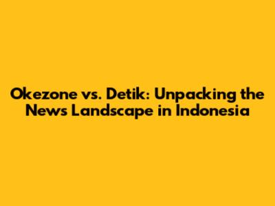 Okezone vs. Detik: Unpacking the News Landscape in Indonesia
