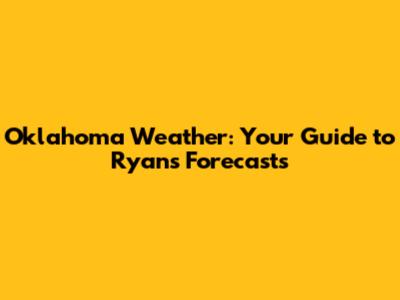 Oklahoma Weather: Your Guide to Ryan's Forecasts