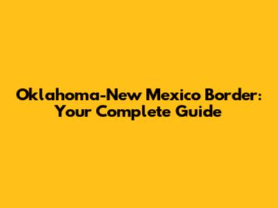 Oklahoma-New Mexico Border: Your Complete Guide