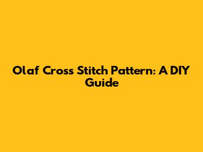 Olaf Cross Stitch Pattern: A DIY Guide