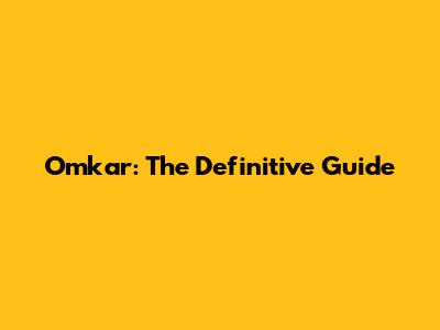 Omkar: The Definitive Guide