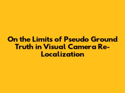 On the Limits of Pseudo Ground Truth in Visual Camera Re-Localization