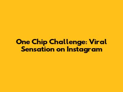One Chip Challenge: Viral Sensation on Instagram