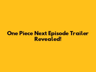One Piece Next Episode Trailer Revealed!