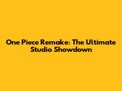 One Piece Remake: The Ultimate Studio Showdown