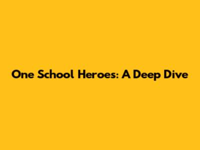 One School Heroes: A Deep Dive