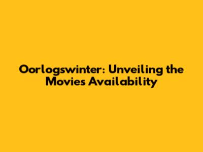 Oorlogswinter: Unveiling the Movie's Availability