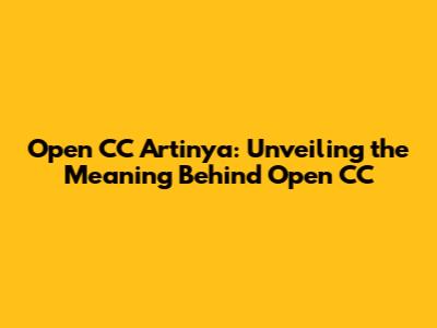 Open CC Artinya: Unveiling the Meaning Behind "Open CC"