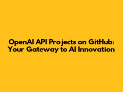 OpenAI API Projects on GitHub: Your Gateway to AI Innovation