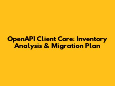 OpenAPI Client Core: Inventory Analysis & Migration Plan