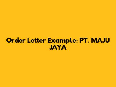 Order Letter Example: PT. MAJU JAYA