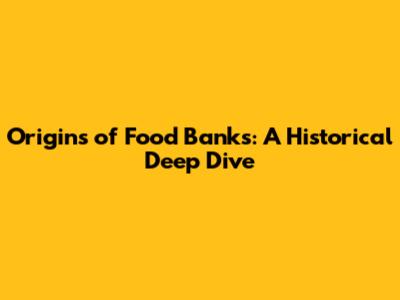 Origins of Food Banks: A Historical Deep Dive