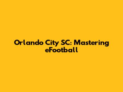 Orlando City SC: Mastering eFootball