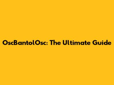 OscBantolOsc: The Ultimate Guide