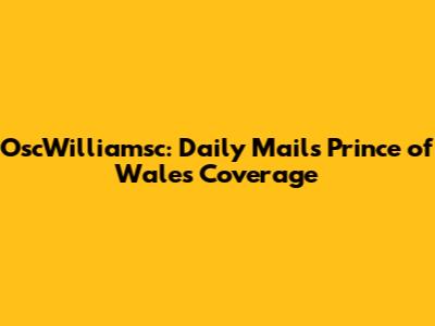 OscWilliamsc: Daily Mail's Prince of Wales Coverage