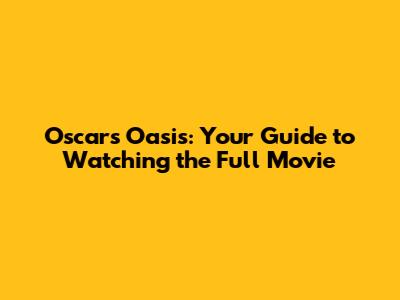 Oscar's Oasis: Your Guide to Watching the Full Movie