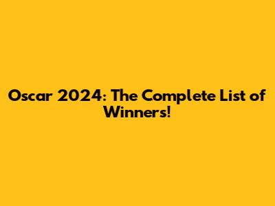 Oscar 2024: The Complete List of Winners!