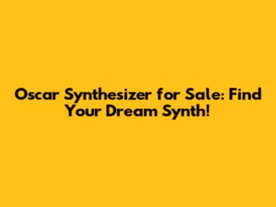 Oscar Synthesizer for Sale: Find Your Dream Synth!