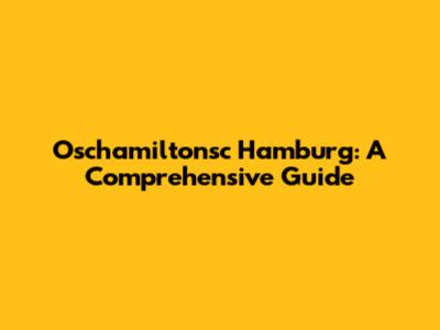 Oschamiltonsc Hamburg: A Comprehensive Guide