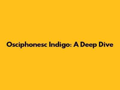 Osciphonesc Indigo: A Deep Dive