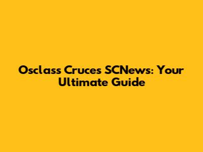 Osclass Cruces SCNews: Your Ultimate Guide