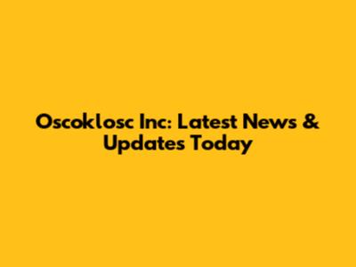 Oscoklosc Inc: Latest News & Updates Today