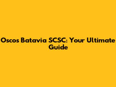 Oscos Batavia SCSC: Your Ultimate Guide