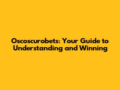 Oscoscurobets: Your Guide to Understanding and Winning