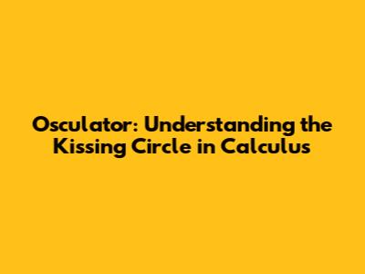 Osculator: Understanding the Kissing Circle in Calculus