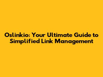Oslinkio: Your Ultimate Guide to Simplified Link Management