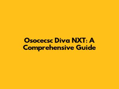 Osocecsc Diva NXT: A Comprehensive Guide
