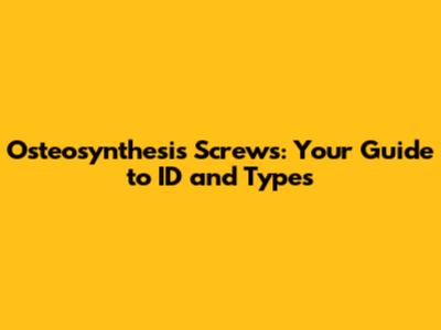 Osteosynthesis Screws: Your Guide to ID and Types